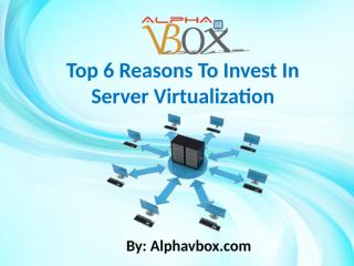 Top 6 Reasons To Invest In Server Virtualization.ppt